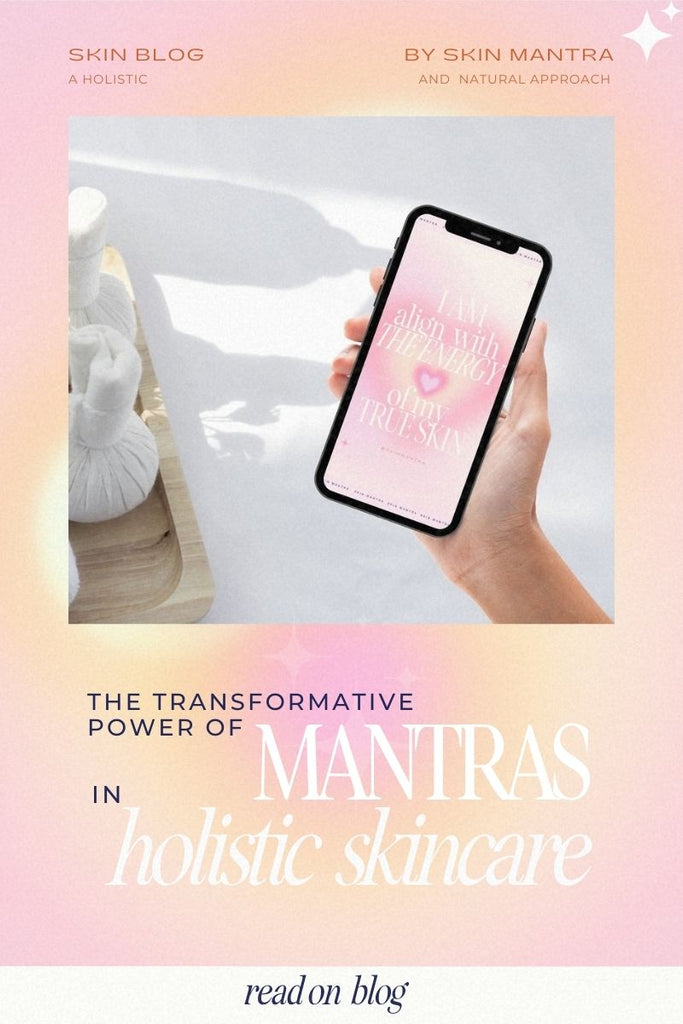 The Transformative Power of Mantras in Holistic Skincare | A Skin Mantra Journey