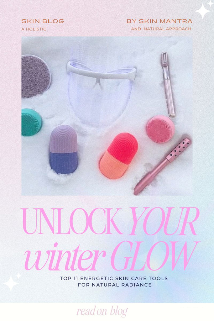 Unlock Your Winter Glow | Top 11 Energetic Skin Care Tools for Natural Radiance