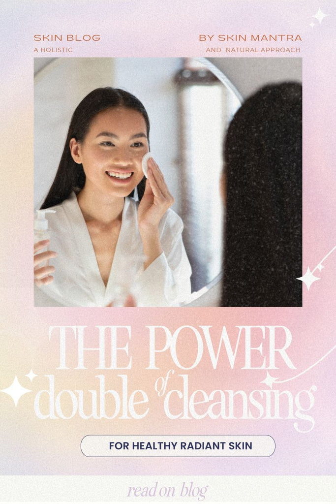 The Power of Double Cleansing for Healthy, Radiant Skin