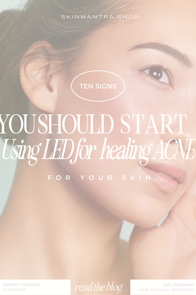 10 Signs You Should Start Using LED for Healing Acne