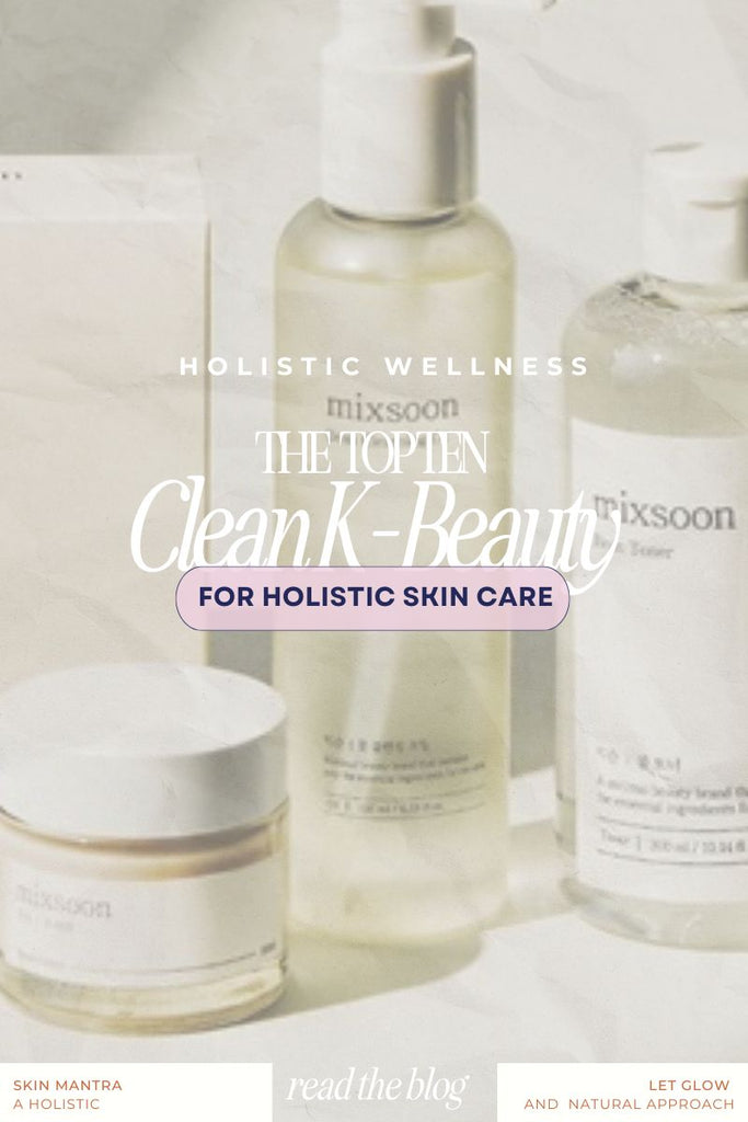 Top 10 K-Beauty Brands for Clean & Holistic Skin Care