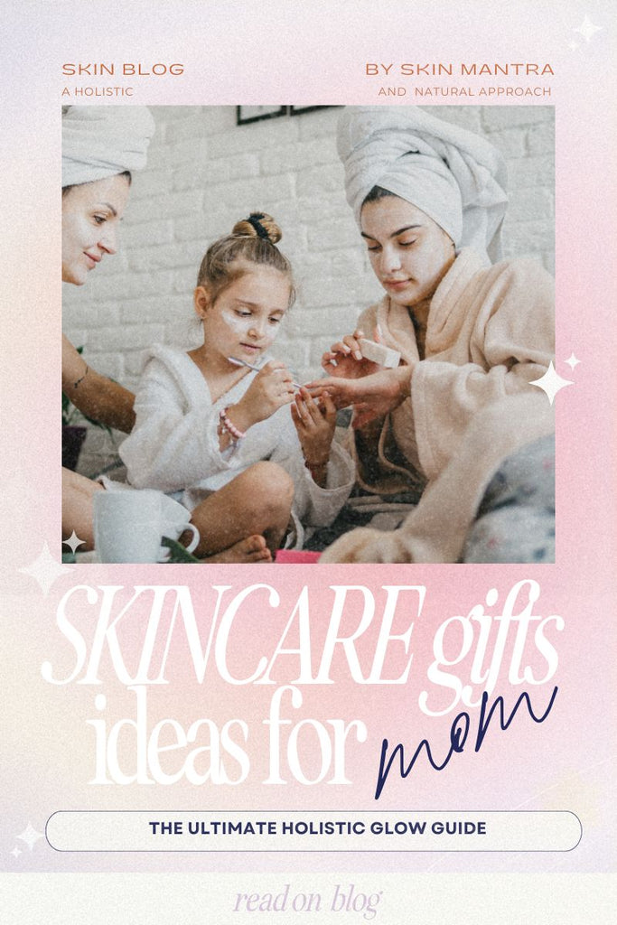 Skincare Gift Ideas for Mom: The Ultimate Holistic Glow Guide