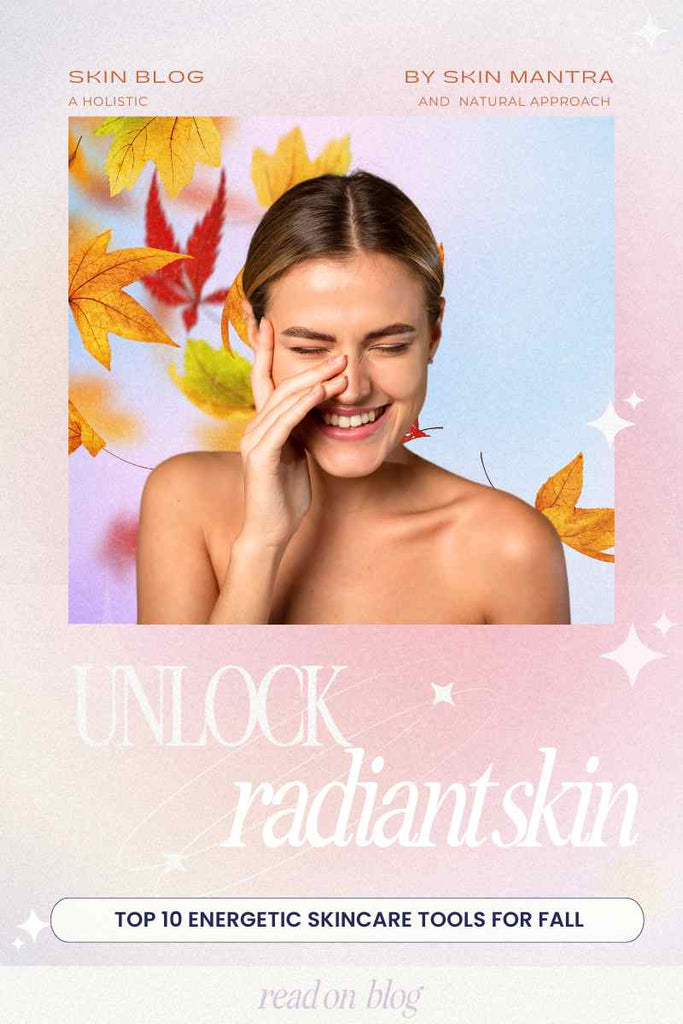 Unlock Radiant Skin This Fall |  Top 10 Energetic Skincare Tools for a Holistic Transformation