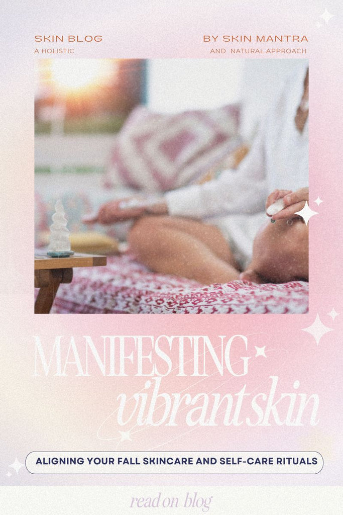 Manifesting Vibrant Skin | Aligning Your Fall Skincare and Self-Care Rituals